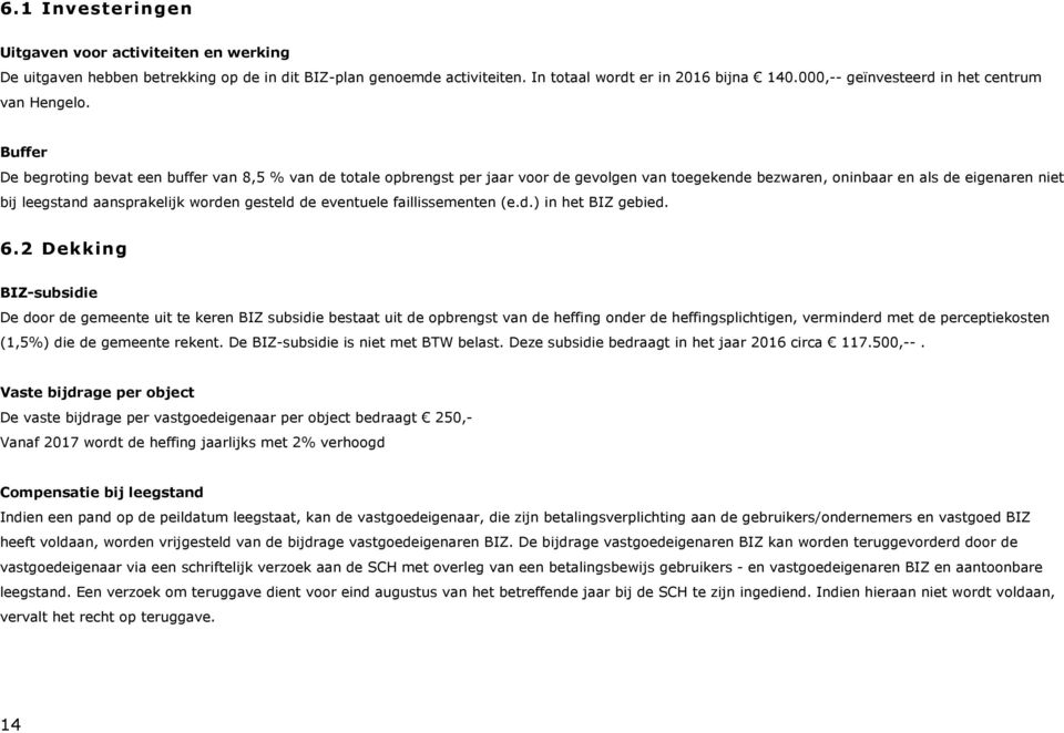 Buffer De begroting bevat een buffer van 8,5 % van de totale opbrengst per jaar voor de gevolgen van toegekende bezwaren, oninbaar en als de eigenaren niet bij leegstand aansprakelijk worden gesteld