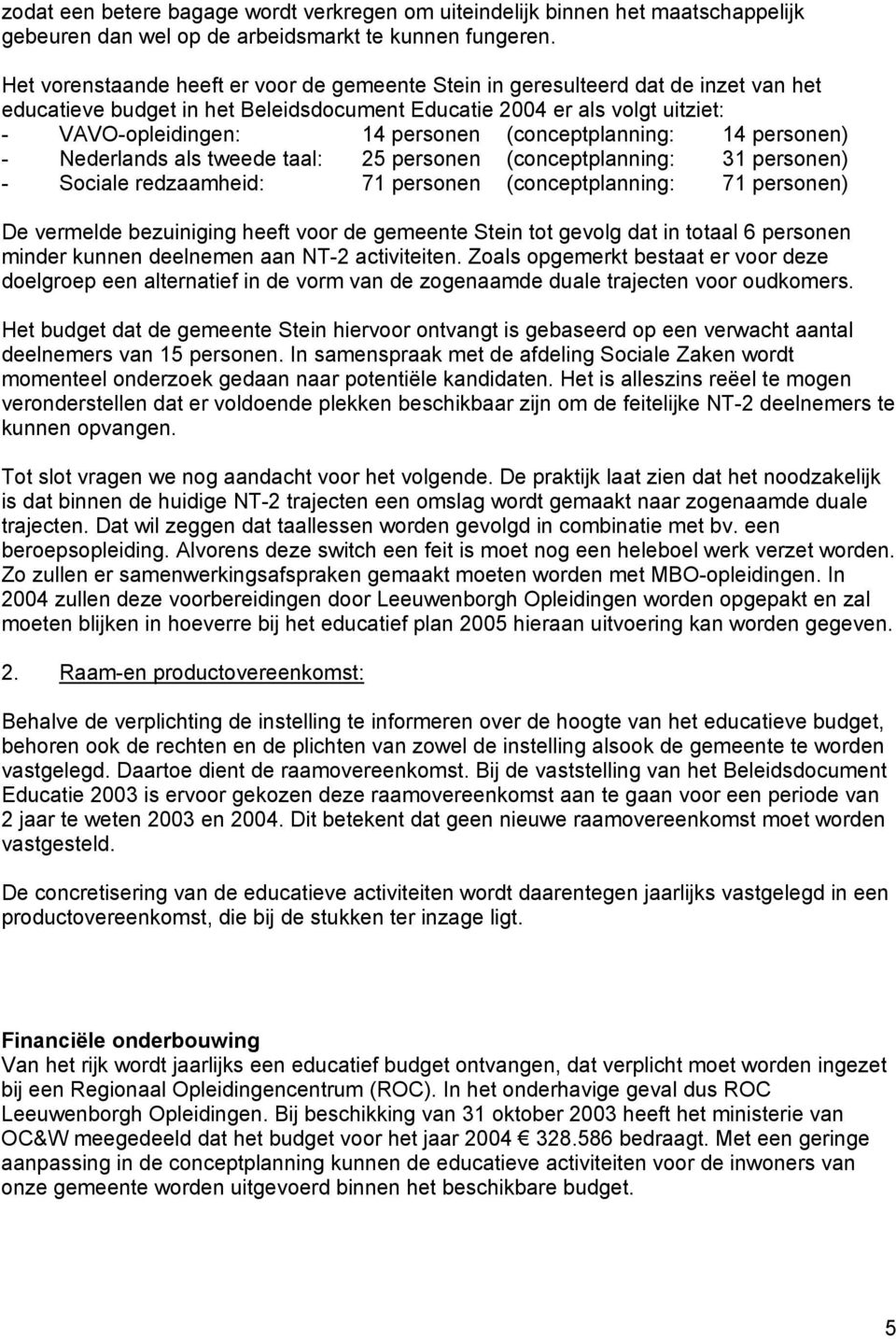 (conceptplanning: 14 personen) - Nederlands als tweede taal: 25 personen (conceptplanning: 31 personen) - Sociale redzaamheid: 71 personen (conceptplanning: 71 personen) De vermelde bezuiniging heeft