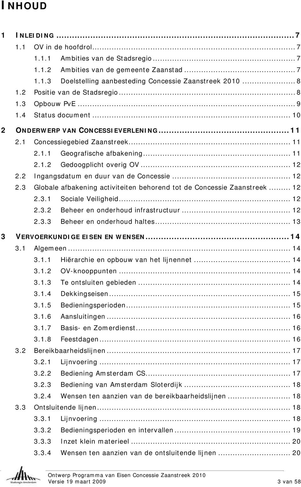 .. 12 2.2 Ingangsdatum en duur van de Concessie... 12 2.3 Globale afbakening activiteiten behorend tot de Concessie Zaanstreek... 12 2.3.1 Sociale Veiligheid... 12 2.3.2 Beheer en onderhoud infrastructuur.