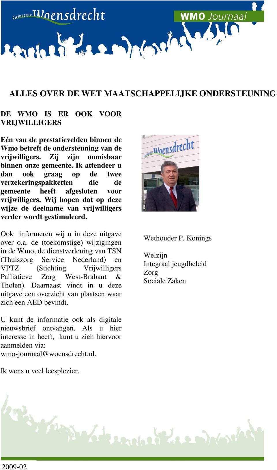 Wij hopen dat op deze wijze de deelname van vrijwilligers verder wordt gestimuleerd. Ook informeren wij u in deze uitgave over o.a. de (toekomstige) wijzigingen in de Wmo, de dienstverlening van TSN (Thuiszorg Service Nederland) en VPTZ (Stichting Vrijwilligers Palliatieve Zorg West-Brabant & Tholen).