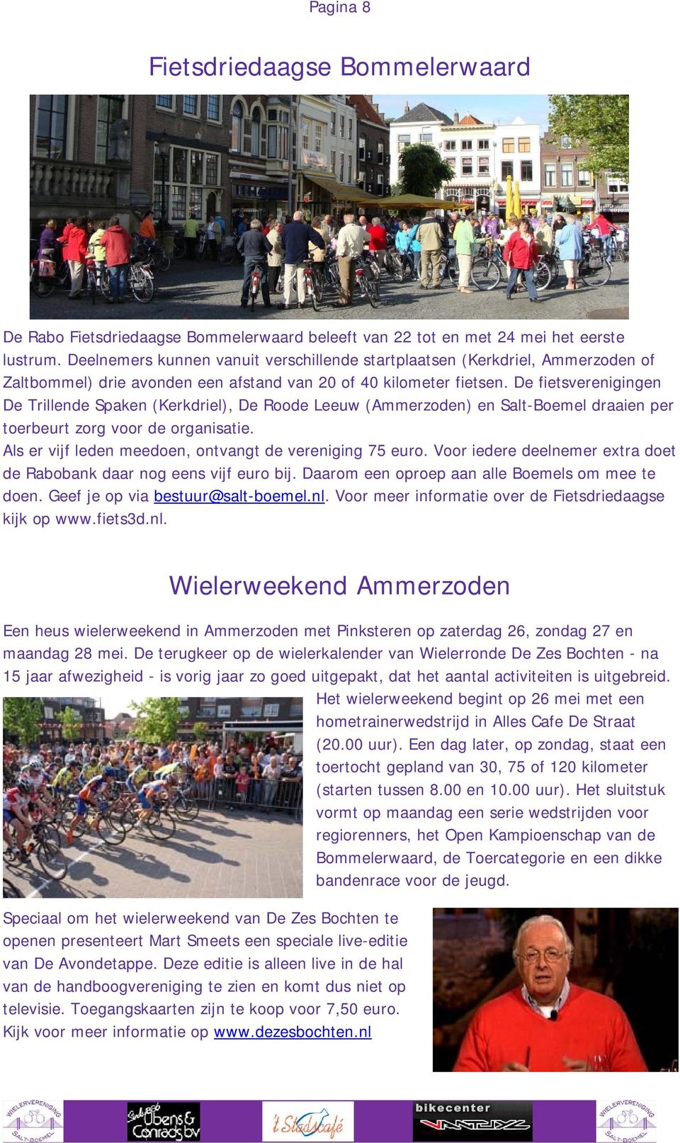 De fietsverenigingen De Trillende Spaken (Kerkdriel), De Roode Leeuw (Ammerzoden) en Salt-Boemel draaien per toerbeurt zorg voor de organisatie.