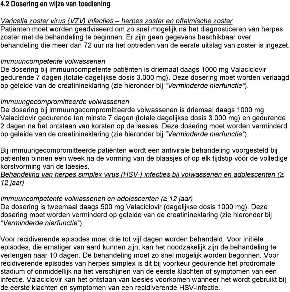 Immuuncompetente volwassenen De dosering bij immuuncompetente patiënten is driemaal daags 1000 mg Valaciclovir gedurende 7 dagen (totale dagelijkse dosis 3.000 mg).