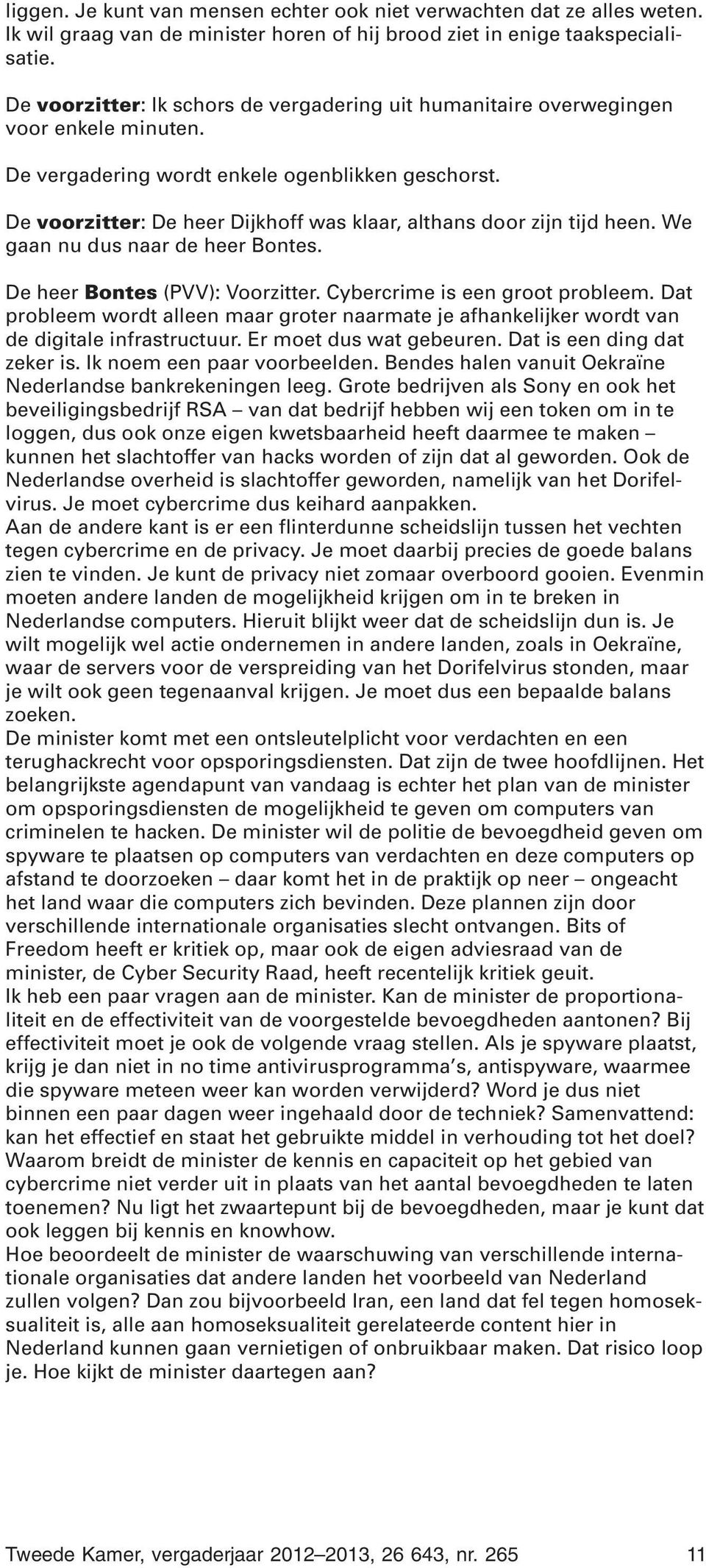 De voorzitter: De heer Dijkhoff was klaar, althans door zijn tijd heen. We gaan nu dus naar de heer Bontes. De heer Bontes (PVV): Voorzitter. Cybercrime is een groot probleem.