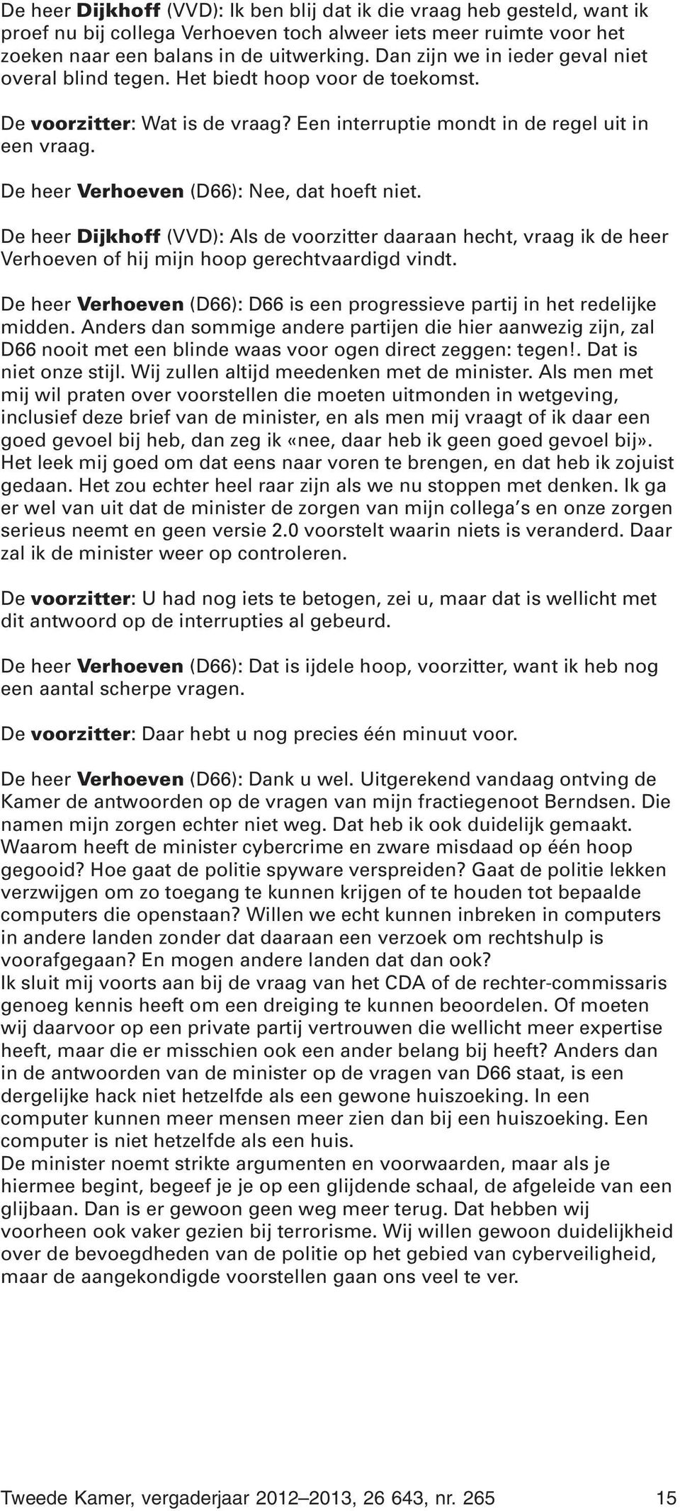 De heer Verhoeven (D66): Nee, dat hoeft niet. De heer Dijkhoff (VVD): Als de voorzitter daaraan hecht, vraag ik de heer Verhoeven of hij mijn hoop gerechtvaardigd vindt.