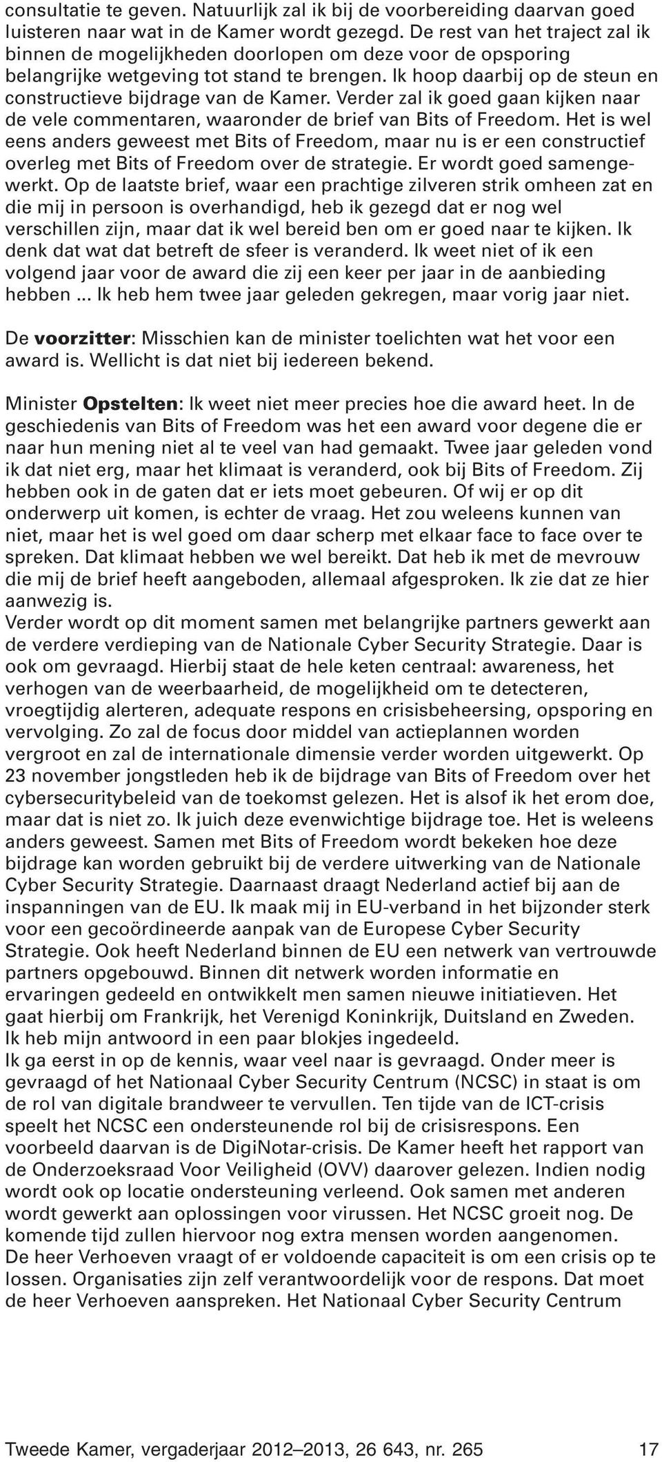 Ik hoop daarbij op de steun en constructieve bijdrage van de Kamer. Verder zal ik goed gaan kijken naar de vele commentaren, waaronder de brief van Bits of Freedom.