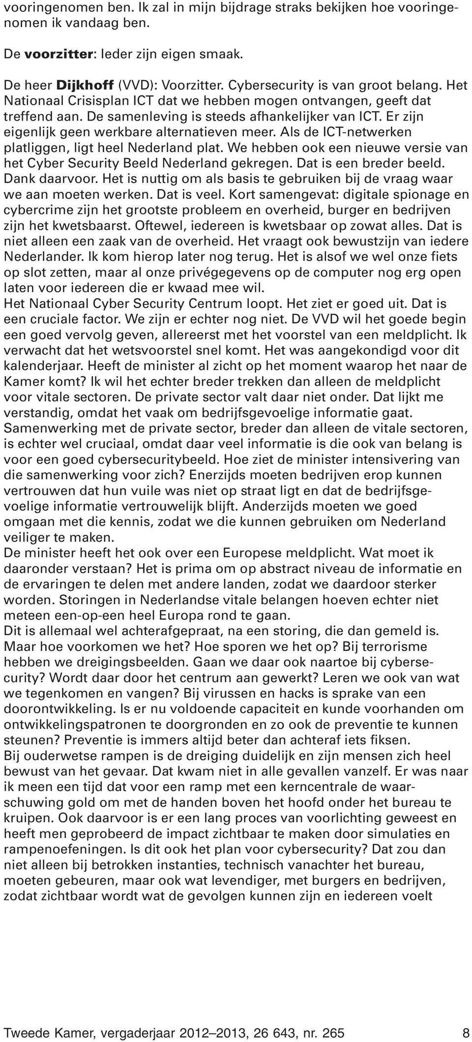 Er zijn eigenlijk geen werkbare alternatieven meer. Als de ICT-netwerken platliggen, ligt heel Nederland plat. We hebben ook een nieuwe versie van het Cyber Security Beeld Nederland gekregen.