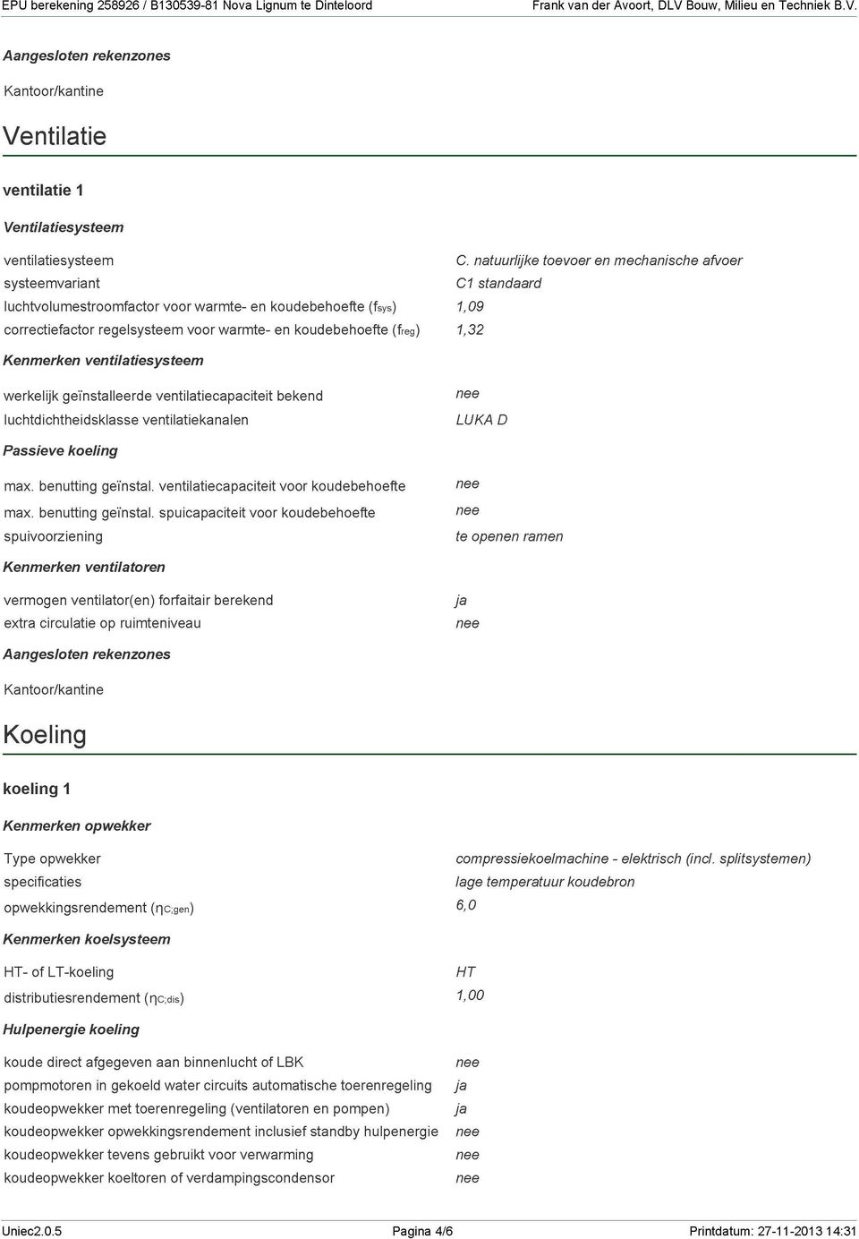 Aangesloten rekenzones Kantoor/kantine Ventilatie ventilatie 1 Ven tila tiesysteem ventilatiesysteem systeemvariant luchtvolumestroomfactor voor warmte- en koudebehoefte (fsys) correctiefactor