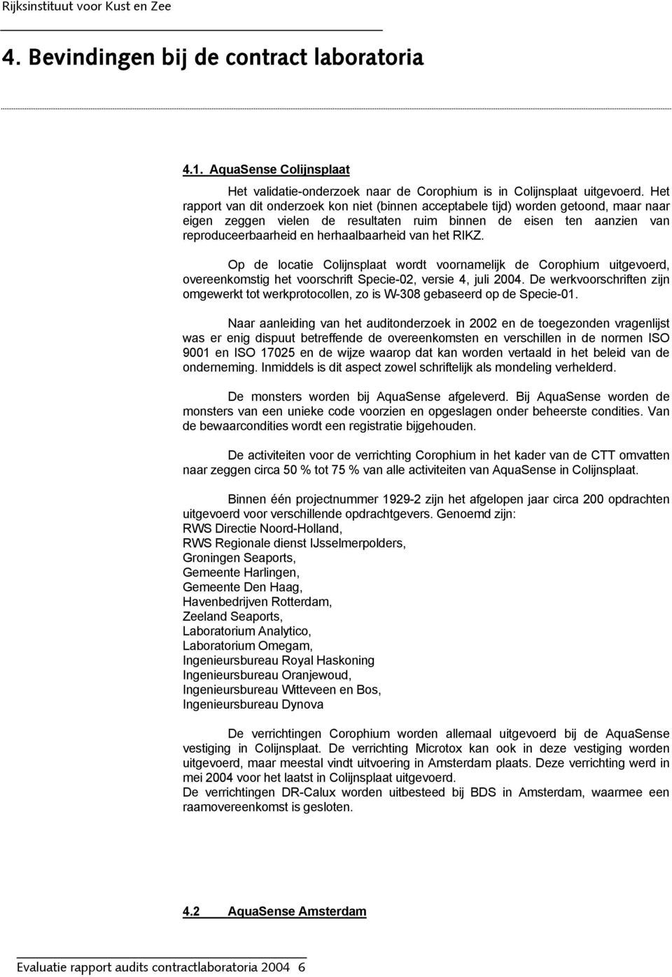 herhaalbaarheid van het RIKZ. Op de locatie Colijnsplaat wordt voornamelijk de Corophium uitgevoerd, overeenkomstig het voorschrift Specie-02, versie 4, juli 2004.