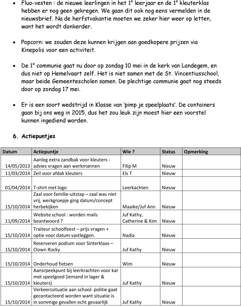 De 1 e communie gaat nu door op zondag 10 mei in de kerk van Landegem, en dus niet op Hemelvaart zelf. Het is niet samen met de St. Vincentiusschool, maar beide Gemeentescholen samen.