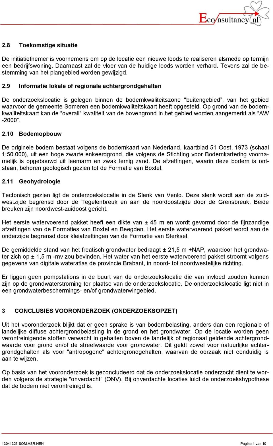 9 Informatie lokale of regionale achtergrondgehalten De onderzoekslocatie is gelegen binnen de bodemkwaliteitszone "buitengebied, van het gebied waarvoor de gemeente Someren een bodemkwaliteitskaart