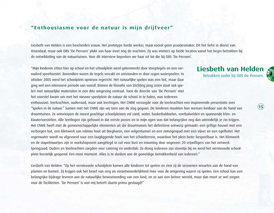 Voor dit interview beperken we haar rol tot die bij OBS De Perroen. Liesbeth van Helden Betrokken ouder bij OBS De Perroen.