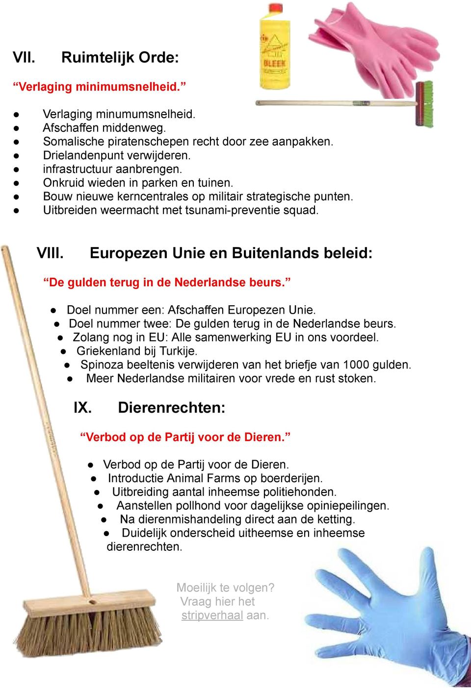 Europezen Unie en Buitenlands beleid: De gulden terug in de Nederlandse beurs. Doel nummer een: Afschaffen Europezen Unie. Doel nummer twee: De gulden terug in de Nederlandse beurs.