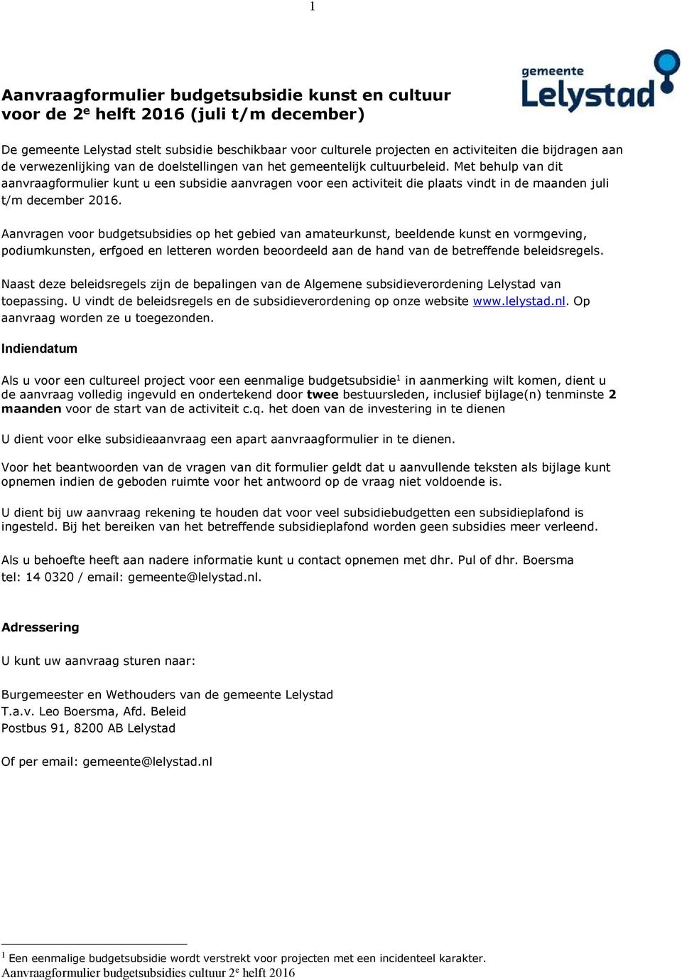 Met behulp van dit aanvraagformulier kunt u een subsidie aanvragen voor een activiteit die plaats vindt in de maanden juli t/m december 2016.