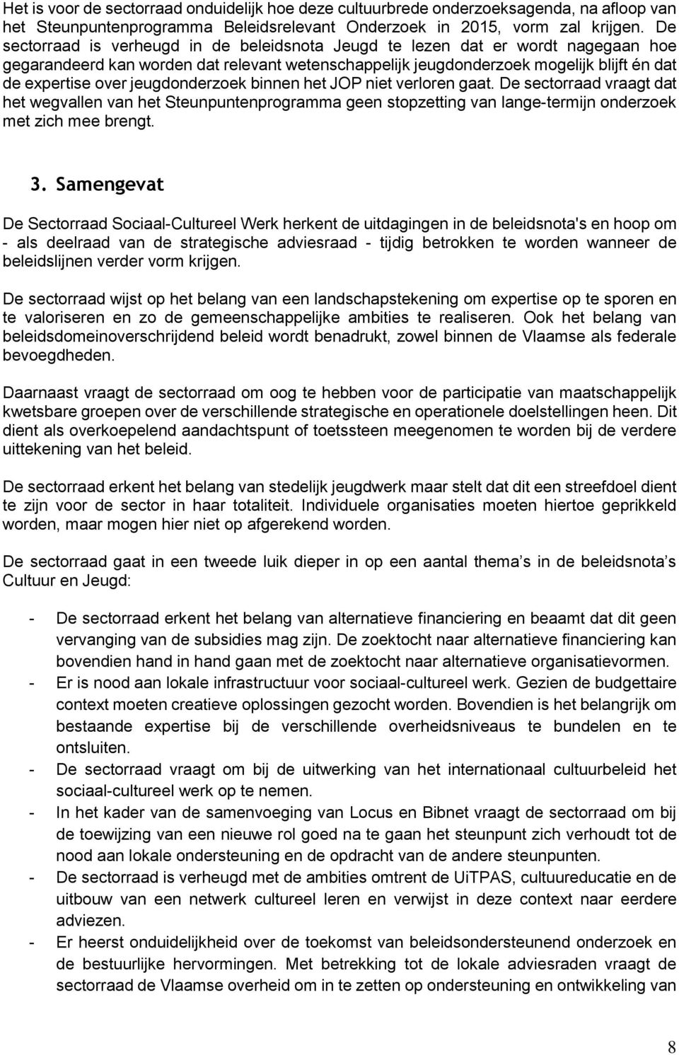 jeugdonderzoek binnen het JOP niet verloren gaat. De sectorraad vraagt dat het wegvallen van het Steunpuntenprogramma geen stopzetting van lange-termijn onderzoek met zich mee brengt. 3.