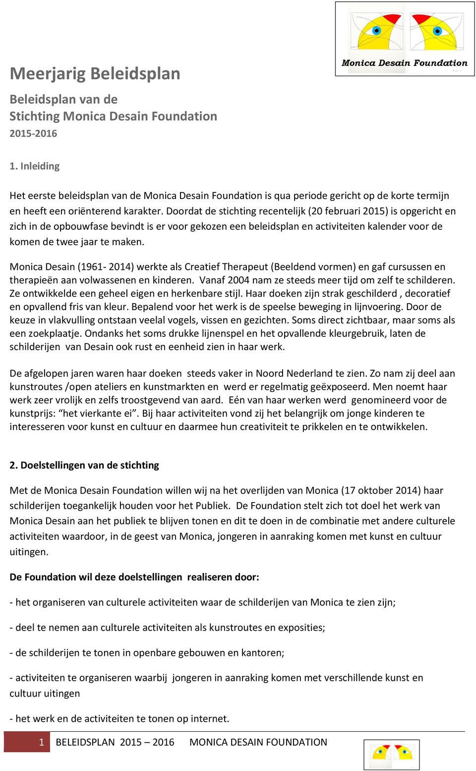 Doordat de stichting recentelijk (20 februari 2015) is opgericht en zich in de opbouwfase bevindt is er voor gekozen een beleidsplan en activiteiten kalender voor de komen de twee jaar te maken.