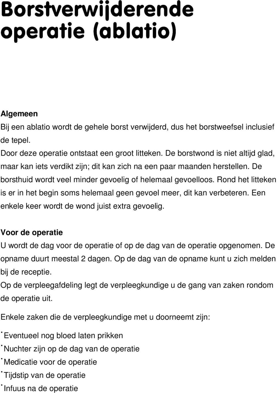 Rond het litteken is er in het begin soms helemaal geen gevoel meer, dit kan verbeteren. Een enkele keer wordt de wond juist extra gevoelig.