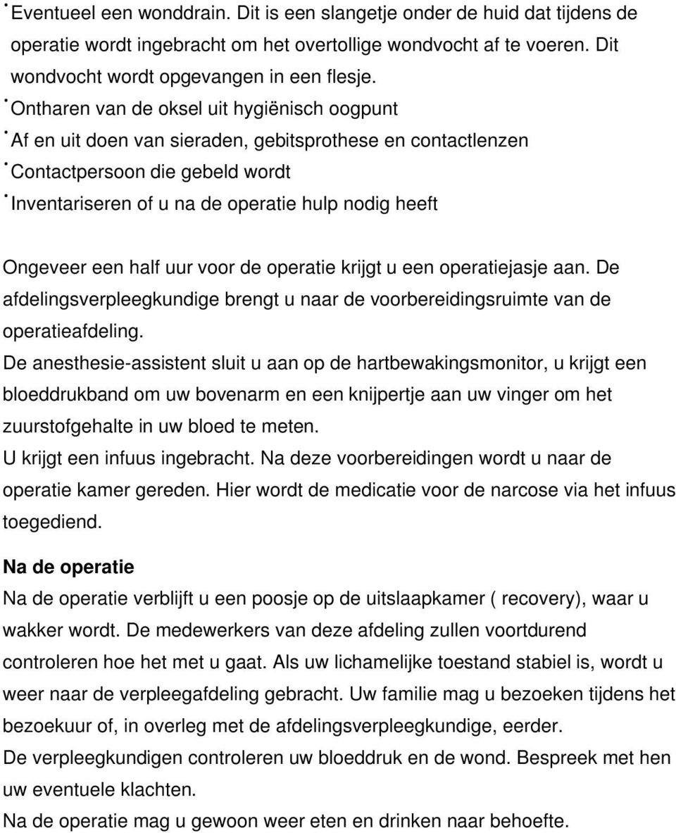 een half uur voor de operatie krijgt u een operatiejasje aan. De afdelingsverpleegkundige brengt u naar de voorbereidingsruimte van de operatieafdeling.