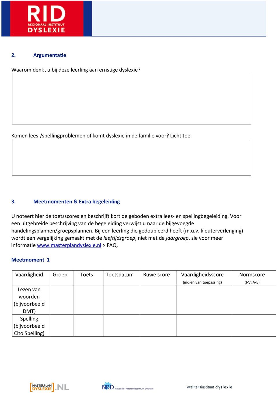 Voor een uitgebreide beschrijving van de begeleiding verwijst u naar de bijgevoegde handelingsplannen/groepsplannen. Bij een leerling die gedoubleerd heeft (m.u.v. kleuterverlenging) wordt een vergelijking gemaakt met de leeftijdsgroep, niet met de jaargroep, zie voor meer informatie www.