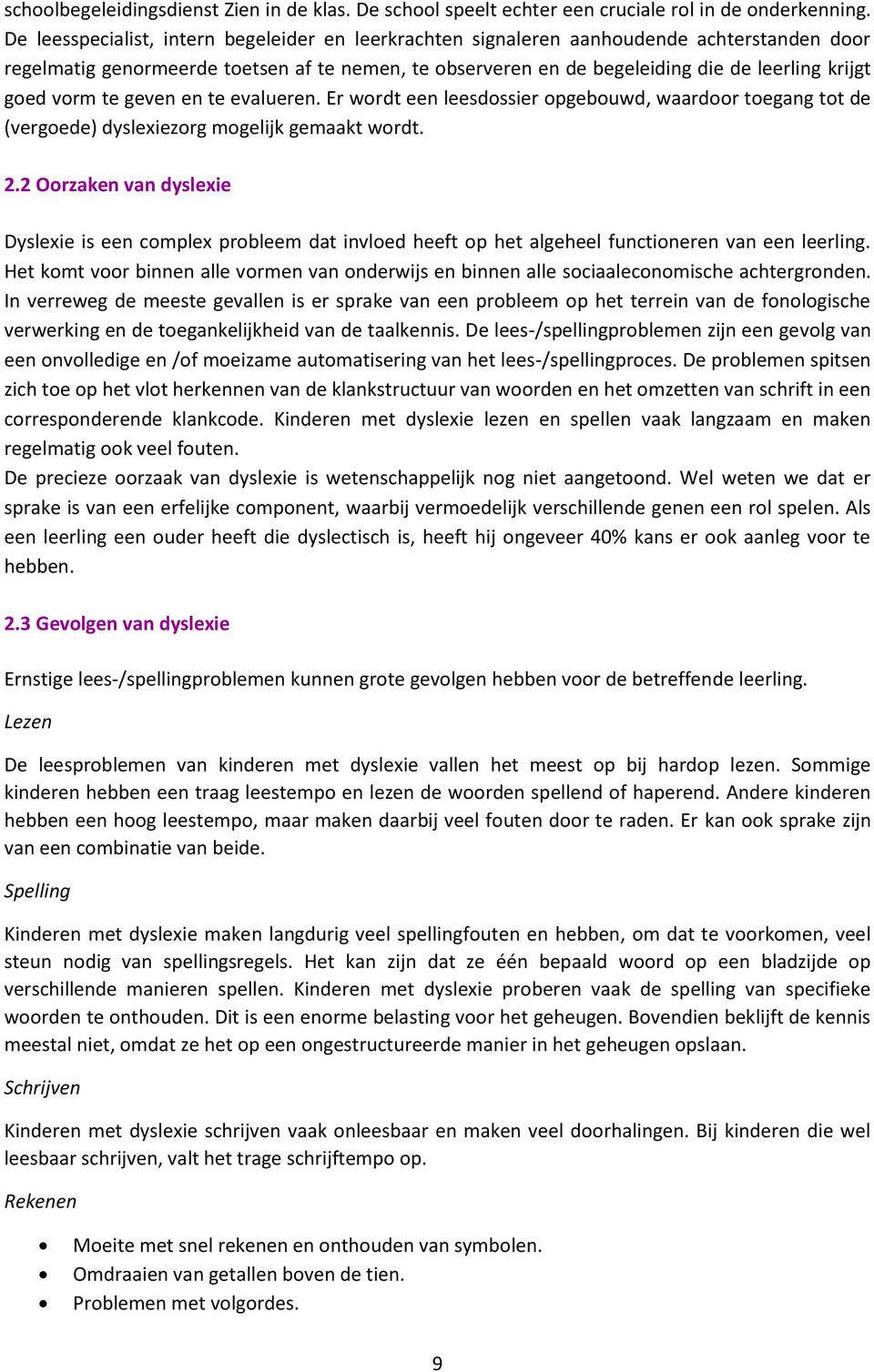 vorm te geven en te evalueren. Er wordt een leesdossier opgebouwd, waardoor toegang tot de (vergoede) dyslexiezorg mogelijk gemaakt wordt. 2.