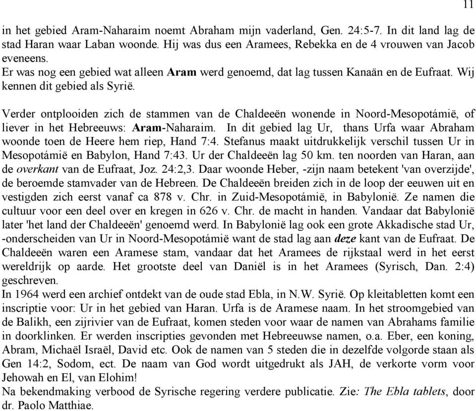 Verder ontplooiden zich de stammen van de Chaldeeën wonende in Noord-Mesopotámië, of liever in het Hebreeuws: Aram-Naharaim.