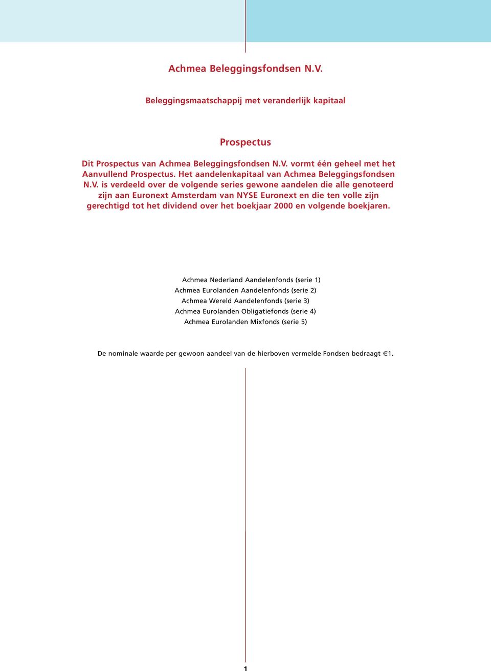 is verdeeld over de volgende series gewone aandelen die alle genoteerd zijn aan Euronext Amsterdam van NYSE Euronext en die ten volle zijn gerechtigd tot het dividend over het boekjaar