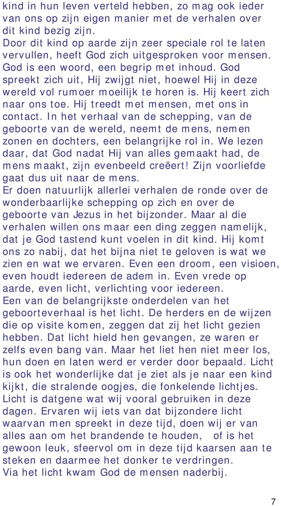 God spreekt zich uit, Hij zwijgt niet, hoewel Hij in deze wereld vol rumoer moeilijk te horen is. Hij keert zich naar ons toe. Hij treedt met mensen, met ons in contact.