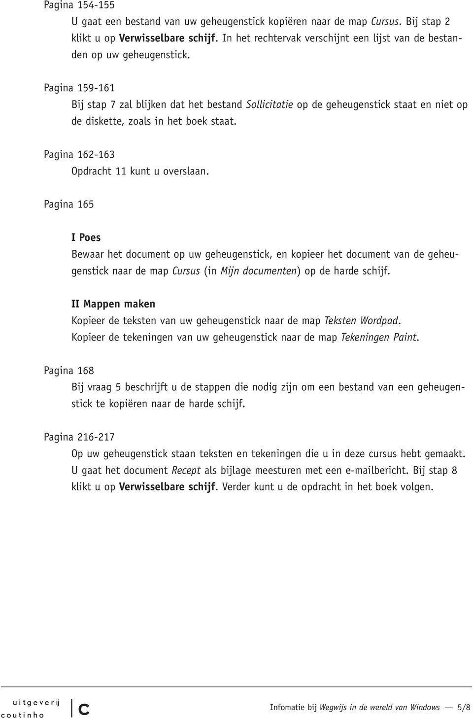 Pagina 165 I Poes Bewaar het doument op uw geheugenstik, en kopieer het doument van de geheugenstik naar de map Cursus (in Mijn doumenten) op de harde shijf.