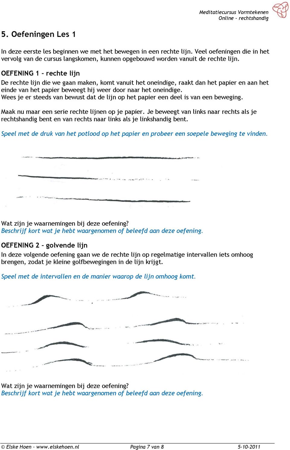 Wees je er steeds van bewust dat de lijn op het papier een deel is van een beweging. Maak nu maar een serie rechte lijnen op je papier.