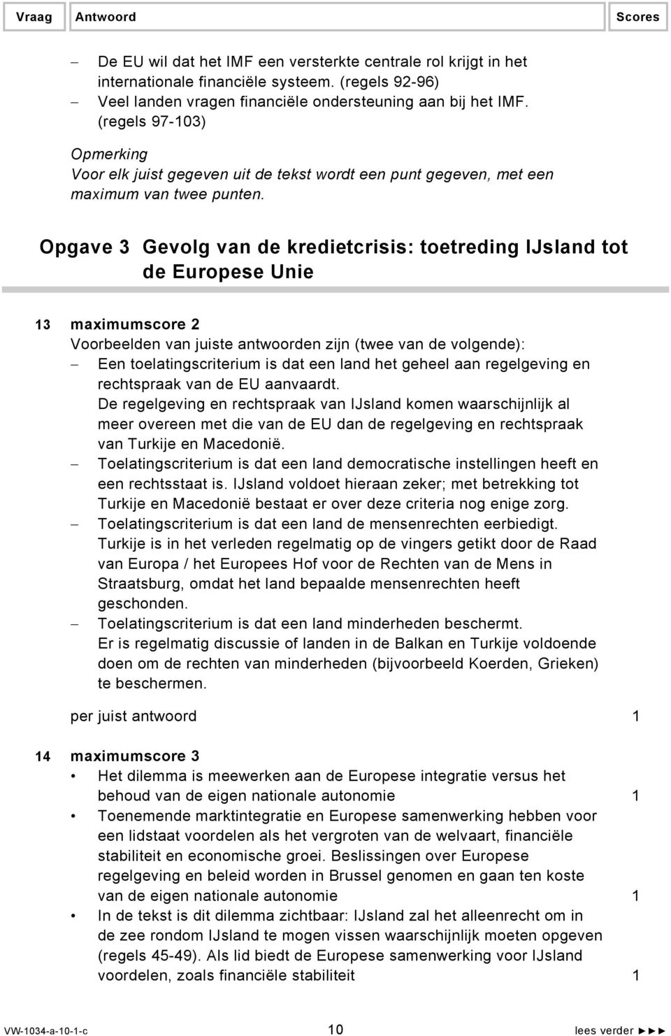 Opgave 3 Gevolg van de kredietcrisis: toetreding IJsland tot de Europese Unie 13 maximumscore 2 Voorbeelden van juiste antwoorden zijn (twee van de volgende): Een toelatingscriterium is dat een land