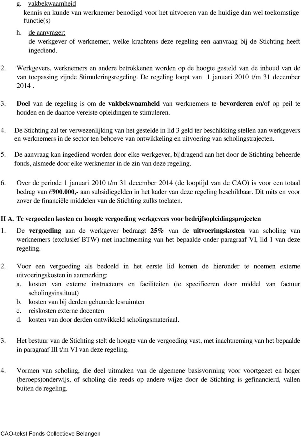 Werkgevers, werknemers en andere betrokkenen worden op de hoogte gesteld van de inhoud van de van toepassing zijnde Stimuleringsregeling. De regeling loopt van 1 januari 2010 t/m 31