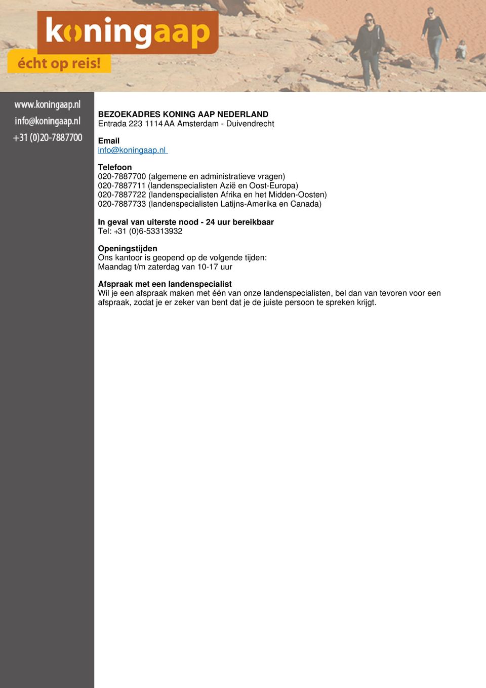 020-7887733 (landenspecialisten Latijns-Amerika en Canada) In geval van uiterste nood - 24 uur bereikbaar Tel: +31 (0)6-53313932 Openingstijden Ons kantoor is geopend op de