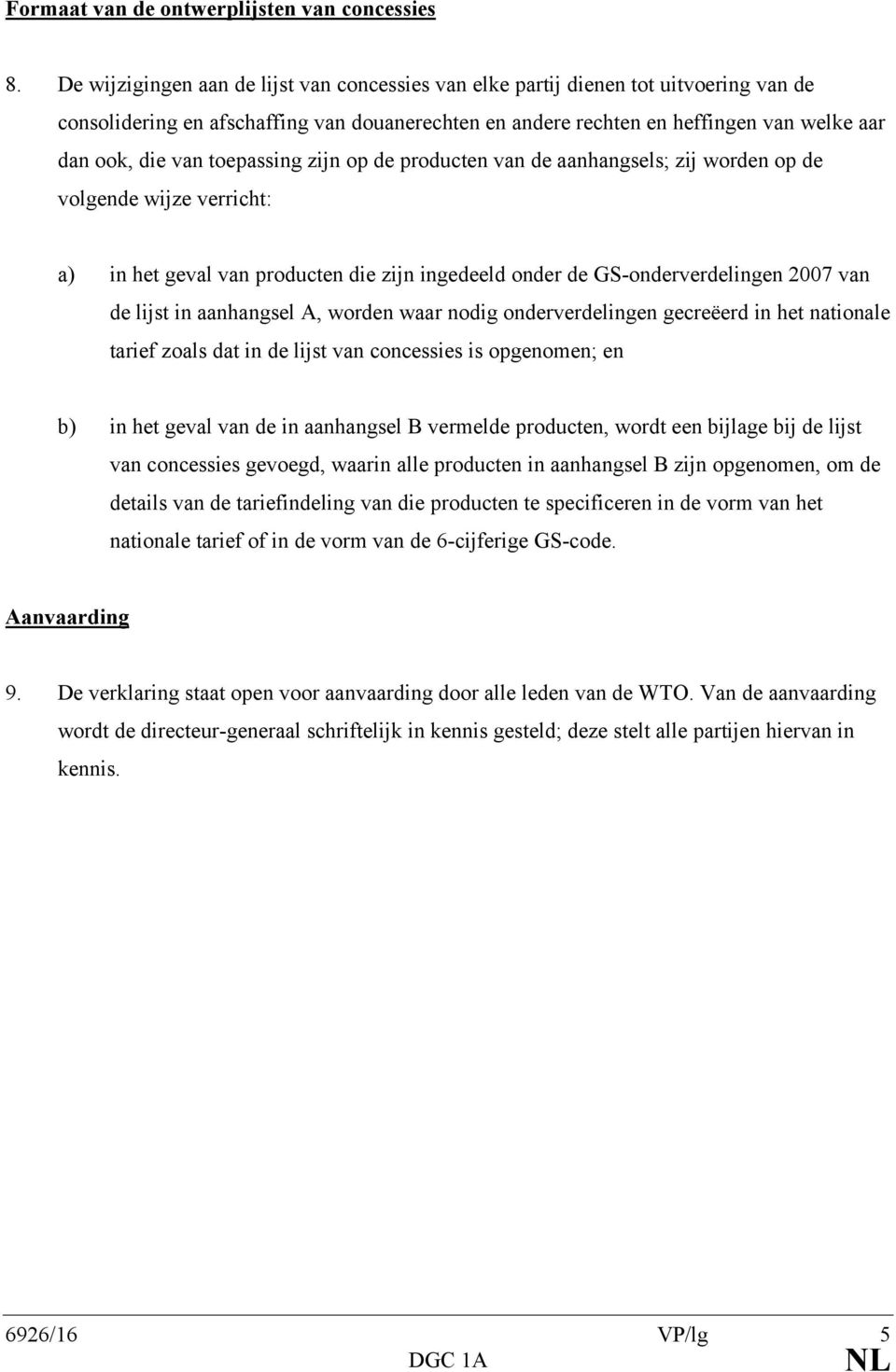 toepassing zijn op de producten van de aanhangsels; zij worden op de volgende wijze verricht: a) in het geval van producten die zijn ingedeeld onder de -onderverdelingen van de lijst in aanhangsel A,