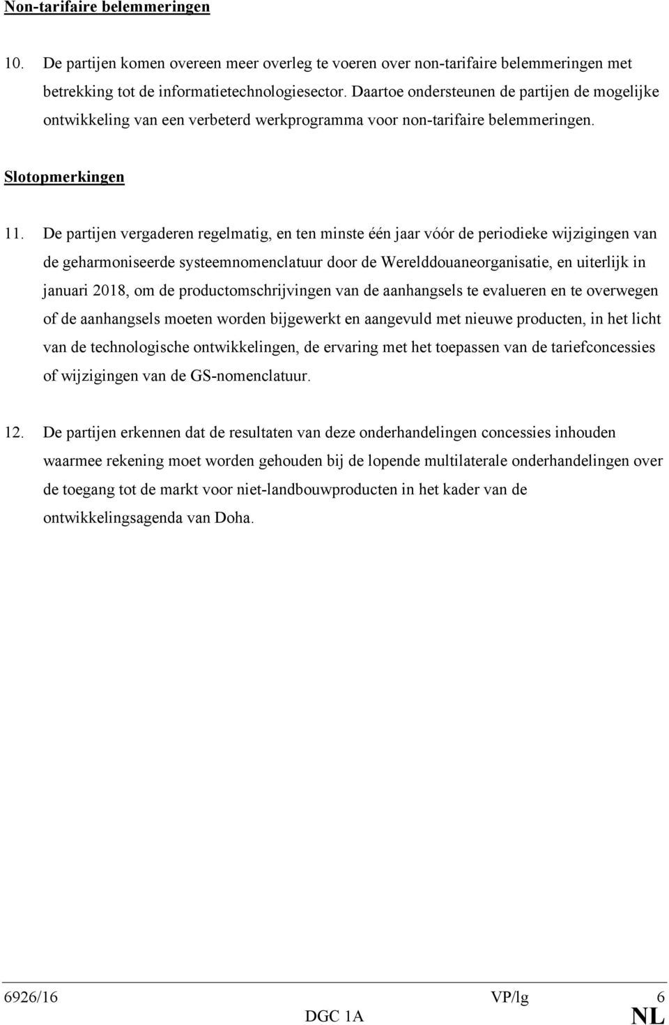 De partijen vergaderen regelmatig, en ten minste één jaar vóór de periodieke wijzigingen van de geharmoniseerde systeemnomenclatuur door de Werelddouaneorganisatie, en uiterlijk in januari 2018, om