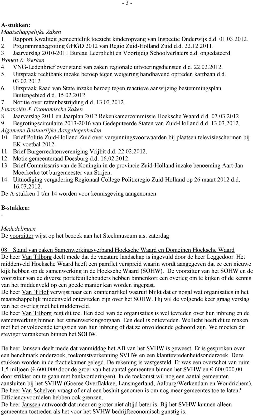 2012. 5. Uitspraak rechtbank inzake beroep tegen weigering handhavend optreden kartbaan d.d. 03.02.2012. 6.