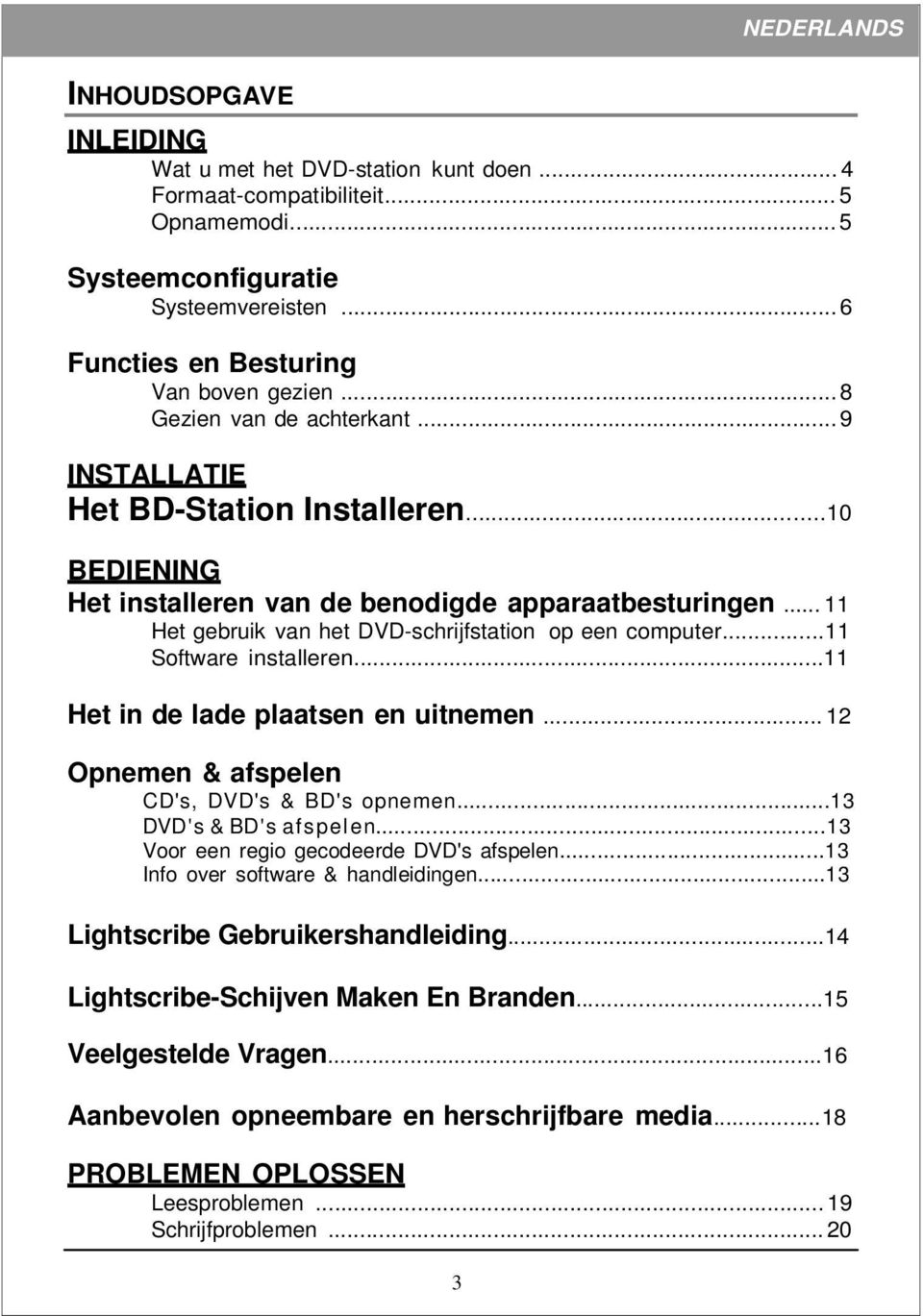 .. 11 Het gebruik van het DVD-schrijfstation op een computer...11 Software installeren...11 Het in de lade plaatsen en uitnemen... 12 Opnemen & afspelen CD's, DVD's & BD's opnemen.