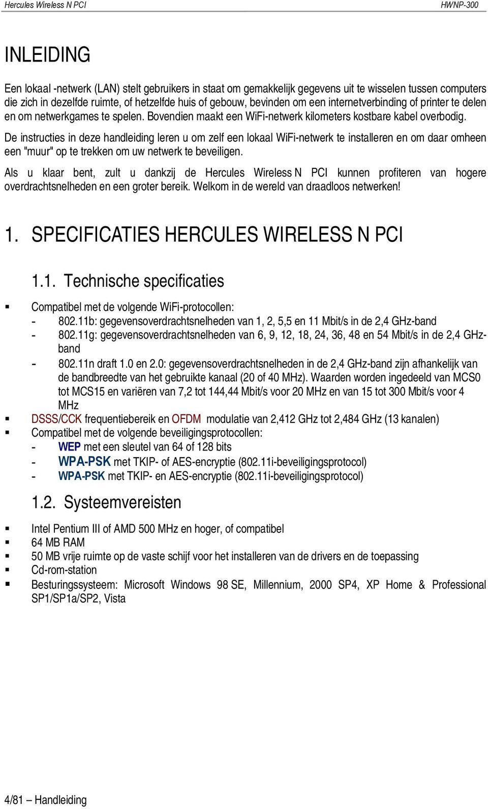 De instructies in deze handleiding leren u om zelf een lokaal WiFi-netwerk te installeren en om daar omheen een "muur" op te trekken om uw netwerk te beveiligen.