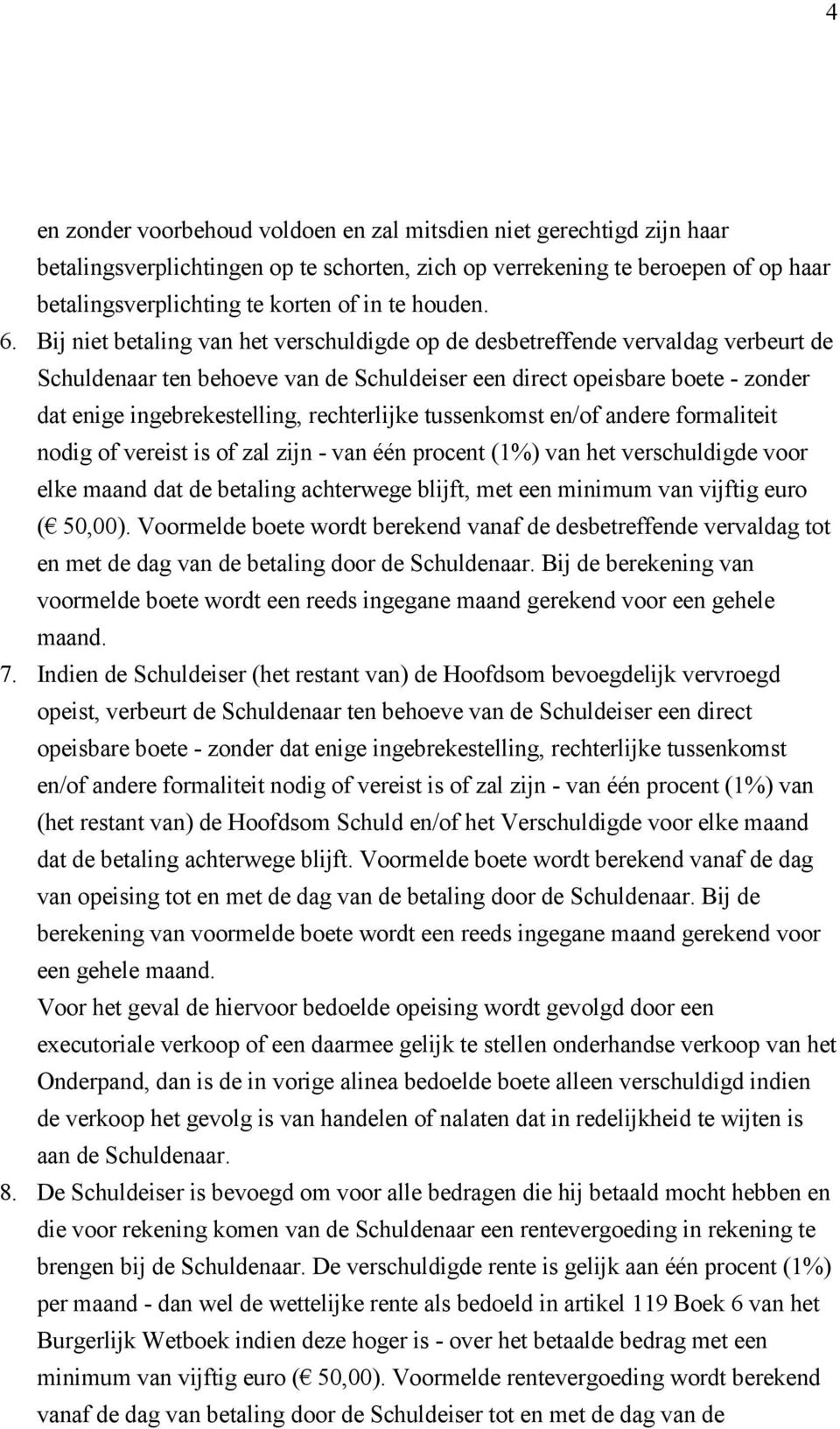 Bij niet betaling van het verschuldigde op de desbetreffende vervaldag verbeurt de Schuldenaar ten behoeve van de Schuldeiser een direct opeisbare boete - zonder dat enige ingebrekestelling,