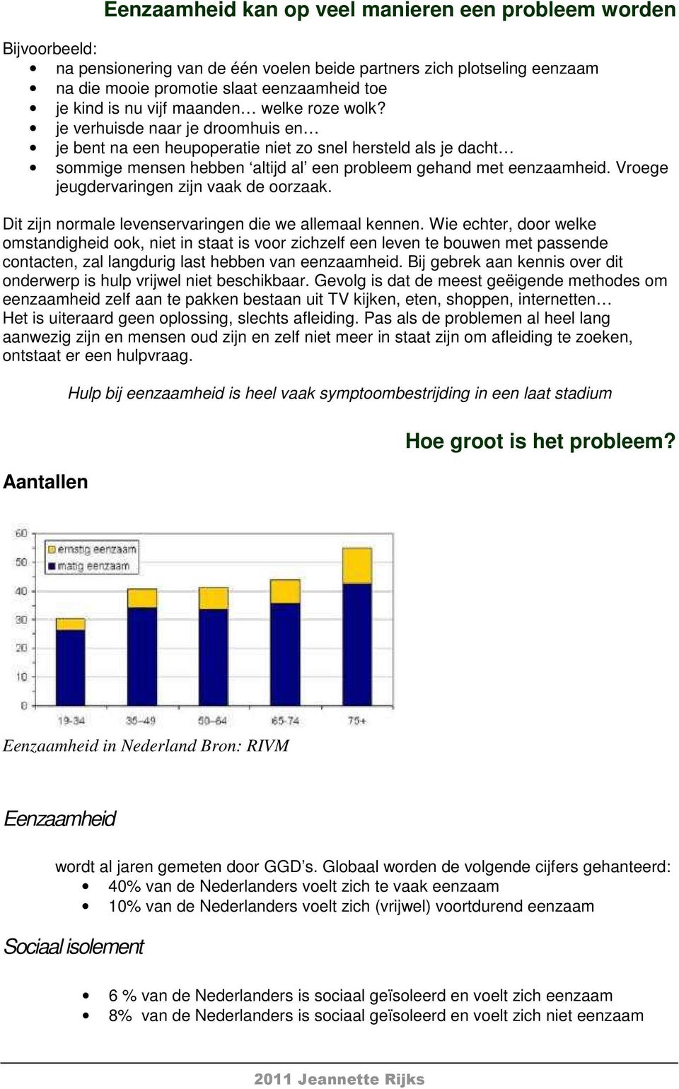 Vroege jeugdervaringen zijn vaak de oorzaak. Dit zijn normale levenservaringen die we allemaal kennen.