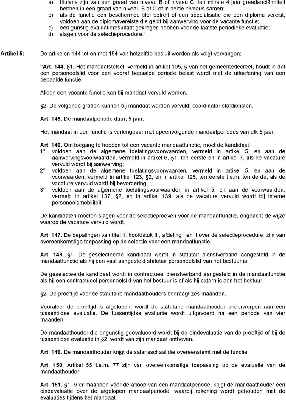 laatste periodieke evaluatie; d) slagen voor de selectieprocedure. Artikel 5: De artikelen 14