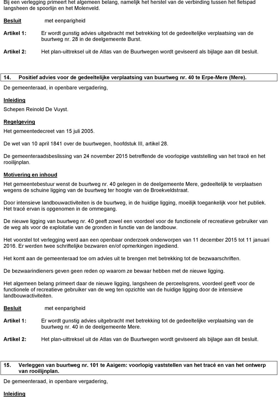 Het plan-uittreksel uit de Atlas van de Buurtwegen wordt geviseerd als bijlage aan dit besluit. 14. Positief advies voor de gedeeltelijke verplaatsing van buurtweg nr. 40 te Erpe-Mere (Mere).