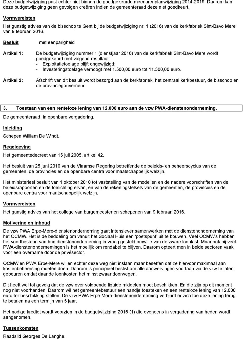 Besluit De budgetwijziging nummer 1 (dienstjaar 2016) van de kerkfabriek Sint-Bavo Mere wordt goedgekeurd met volgend resultaat: - Exploitatietoelage blijft ongewijzigd; - Investeringstoelage