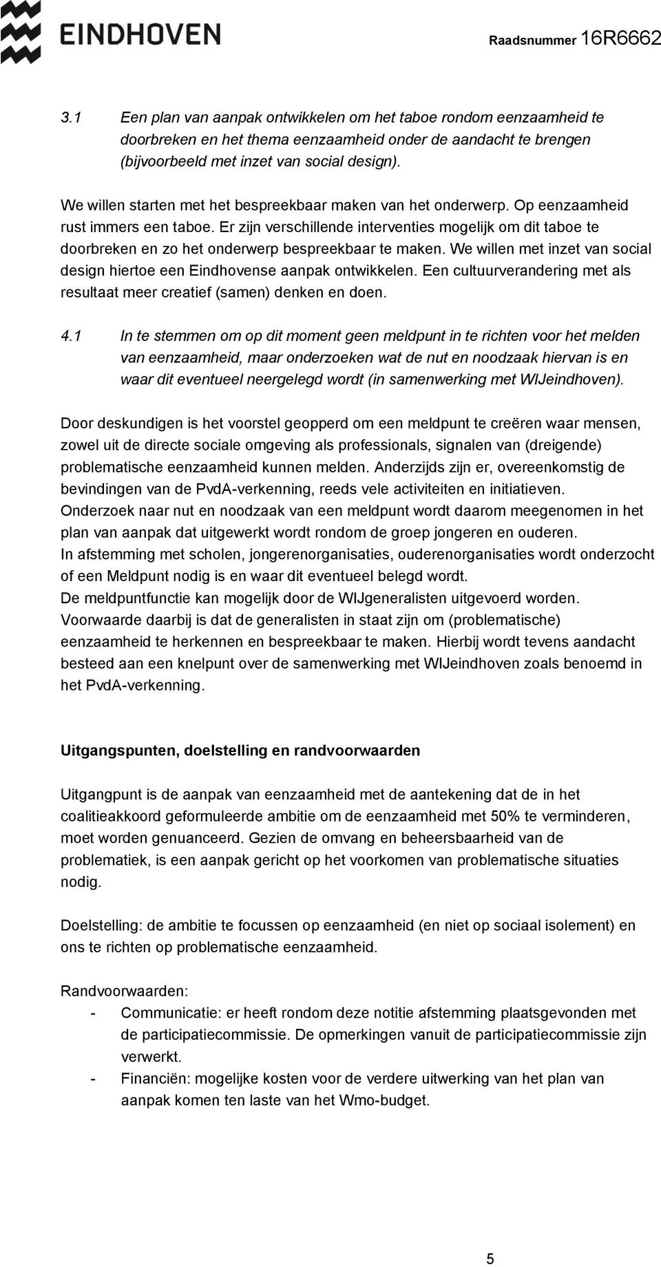 Er zijn verschillende interventies mogelijk om dit taboe te doorbreken en zo het onderwerp bespreekbaar te maken. We willen met inzet van social design hiertoe een Eindhovense aanpak ontwikkelen.