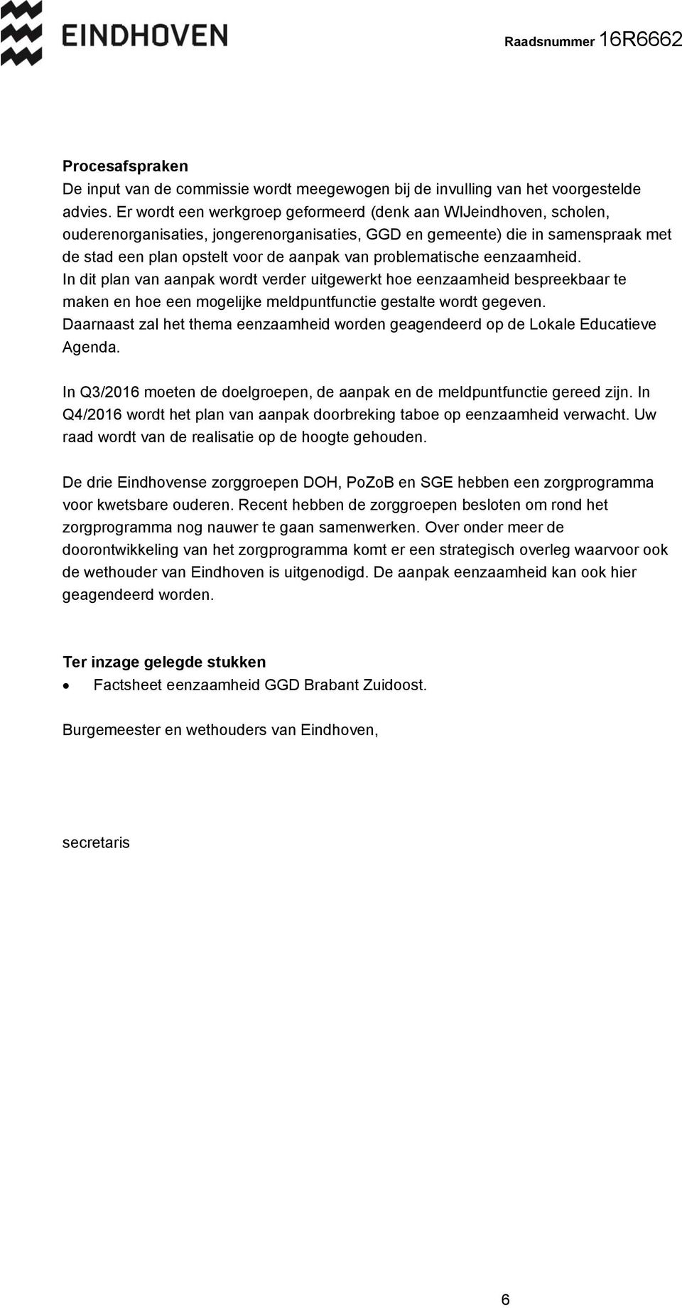 problematische eenzaamheid. In dit plan van aanpak wordt verder uitgewerkt hoe eenzaamheid bespreekbaar te maken en hoe een mogelijke meldpuntfunctie gestalte wordt gegeven.