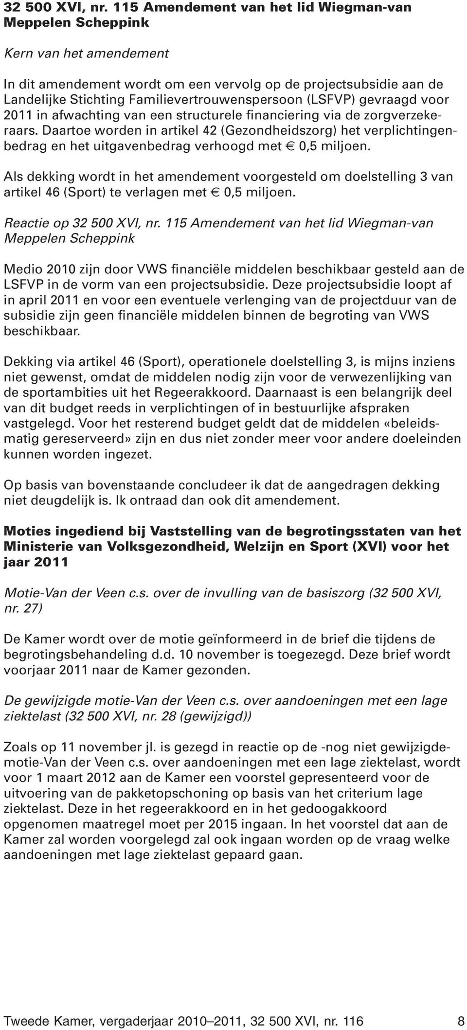 in afwachting van een structurele financiering via de zorgverzekeraars. Daartoe worden in artikel 42 (Gezondheidszorg) het verplichtingenbedrag en het uitgavenbedrag verhoogd met 0,5 miljoen.