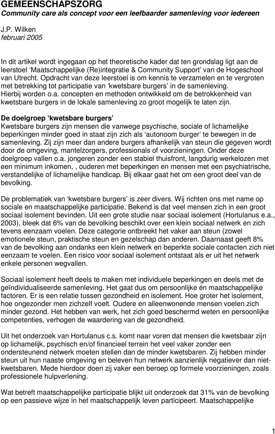 Wilken februari 2005 In dit artikel wordt ingegaan op het theoretische kader dat ten grondslag ligt aan de leerstoel Maatschappelijke (Re)integratie & Community Support van de Hogeschool van Utrecht.