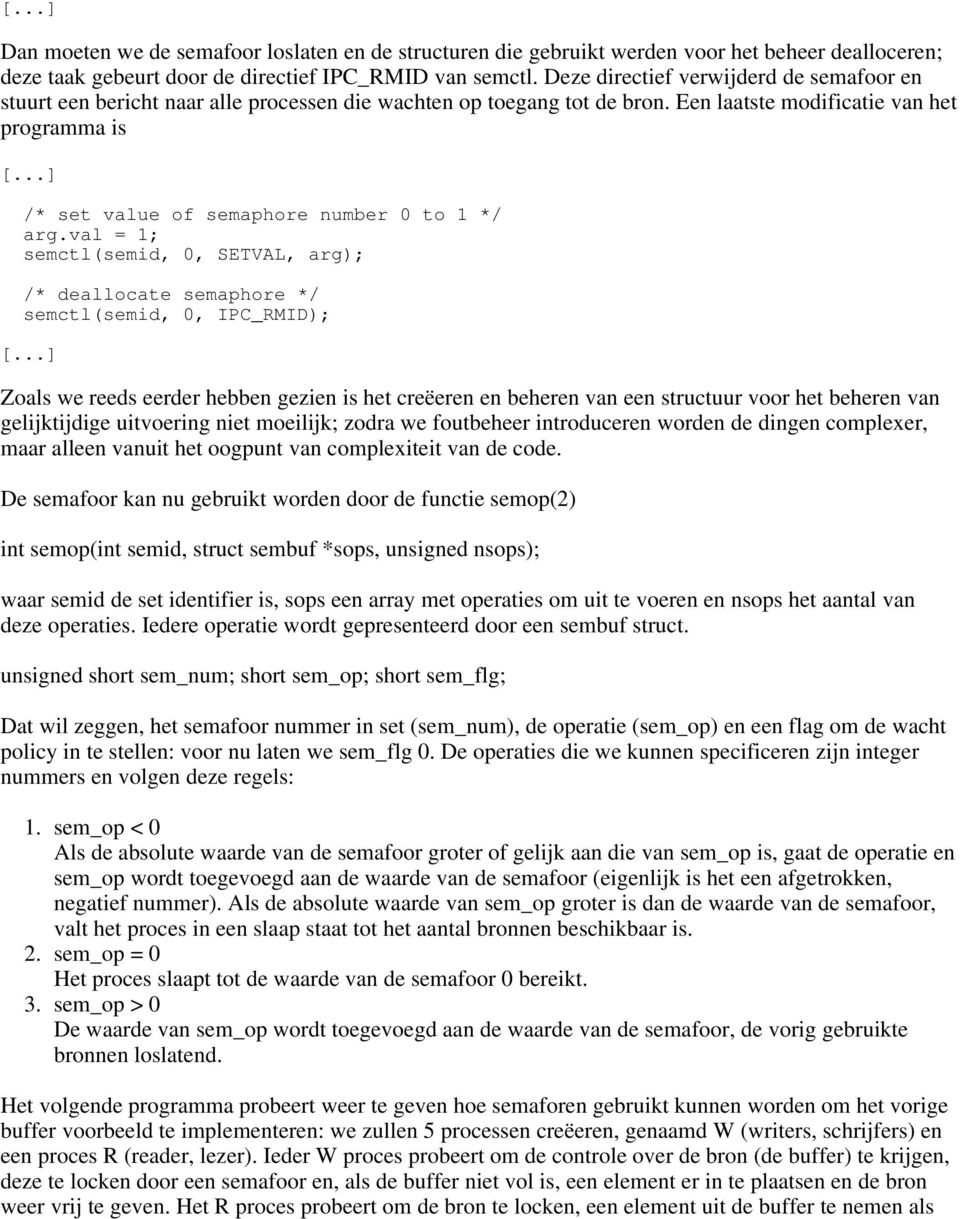 ..] /* set value of semaphore number 0 to 1 */ arg.val = 1; semctl(semid, 0, SETVAL, arg); /* deallocate semaphore */ semctl(semid, 0, IPC_RMID); [.