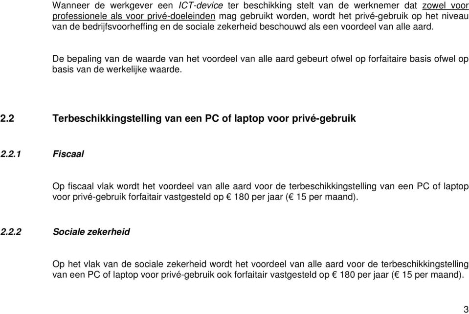 De bepaling van de waarde van het voordeel van alle aard gebeurt ofwel op forfaitaire basis ofwel op basis van de werkelijke waarde. 2.