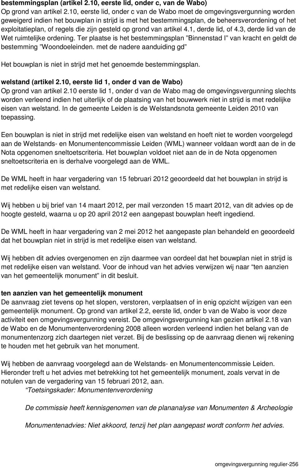 zijn gesteld op grond van artikel 4.1, derde lid, of 4.3, derde lid van de Wet ruimtelijke ordening. Ter plaatse is het bestemmingsplan Binnenstad I van kracht en geldt de bestemming Woondoeleinden.