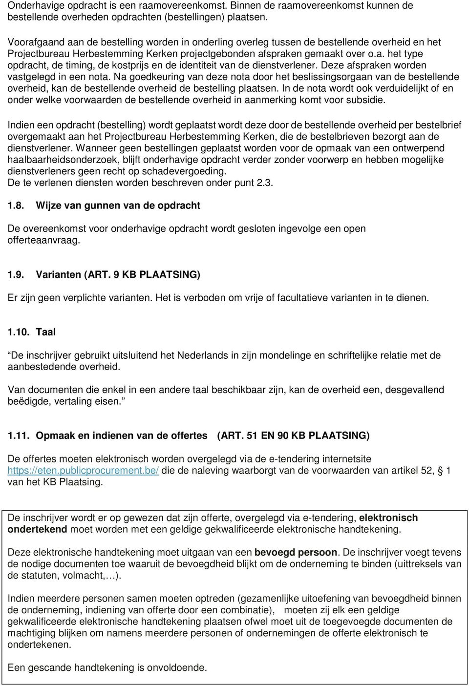 Deze afspraken worden vastgelegd in een nota. Na goedkeuring van deze nota door het beslissingsorgaan van de bestellende overheid, kan de bestellende overheid de bestelling plaatsen.