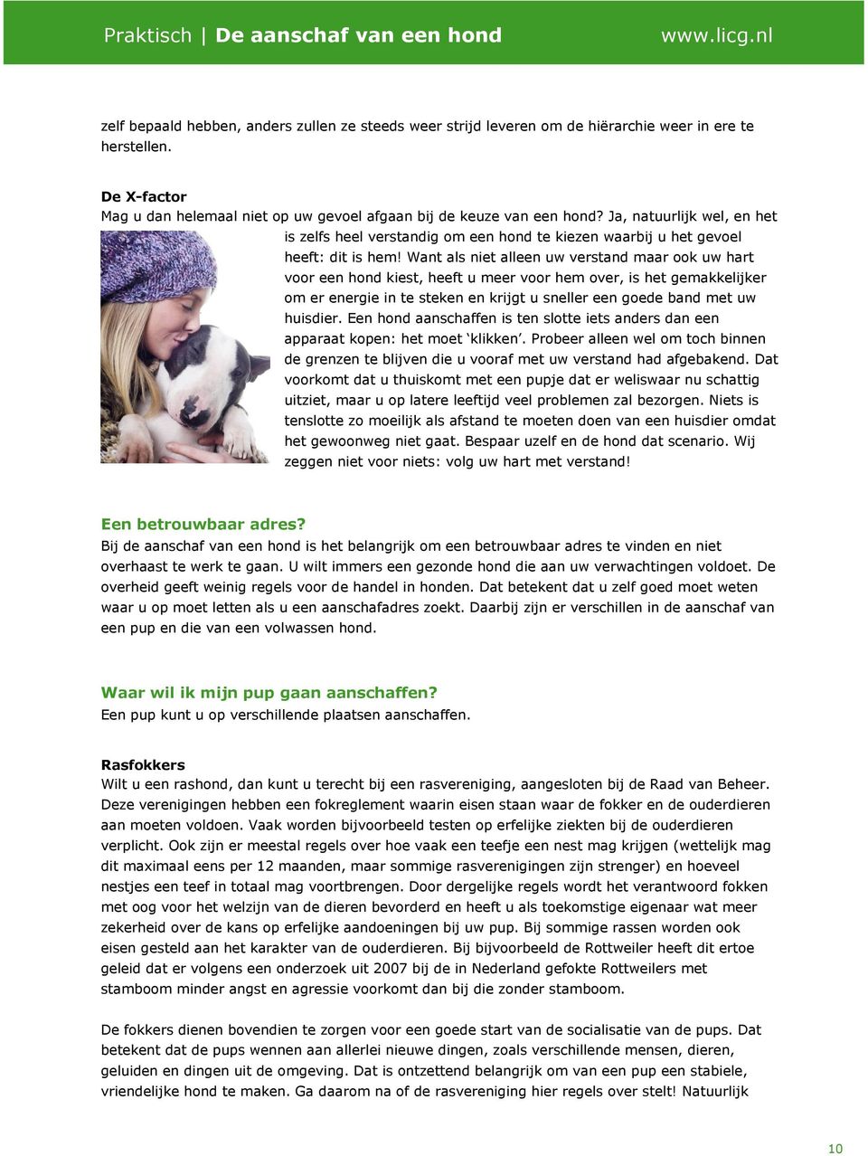 Want als niet alleen uw verstand maar ook uw hart voor een hond kiest, heeft u meer voor hem over, is het gemakkelijker om er energie in te steken en krijgt u sneller een goede band met uw huisdier.